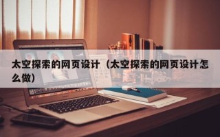 庄河太空探索的网页设计（太空探索的网页设计怎么做）