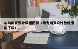 庄河华为网页设计教程图解（华为网页设计教程图解下载）