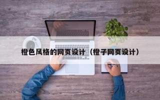 庄河橙色风格的网页设计（橙子网页设计）